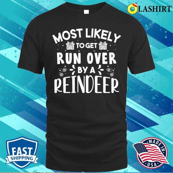 Most Likely To Get Run Over By A Reindeer Funny Christmas T-shirt