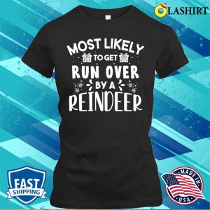 Most Likely To Get Run Over By A Reindeer Funny Christmas T shirt 2