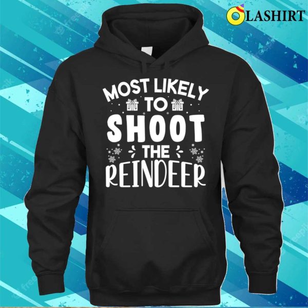 Most Likely To Shoot The Reindeer Funny Christmas Gift T-shirt