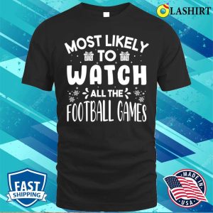 Most Likely To Watch All The Football Games Funny Christmas T shirt 1