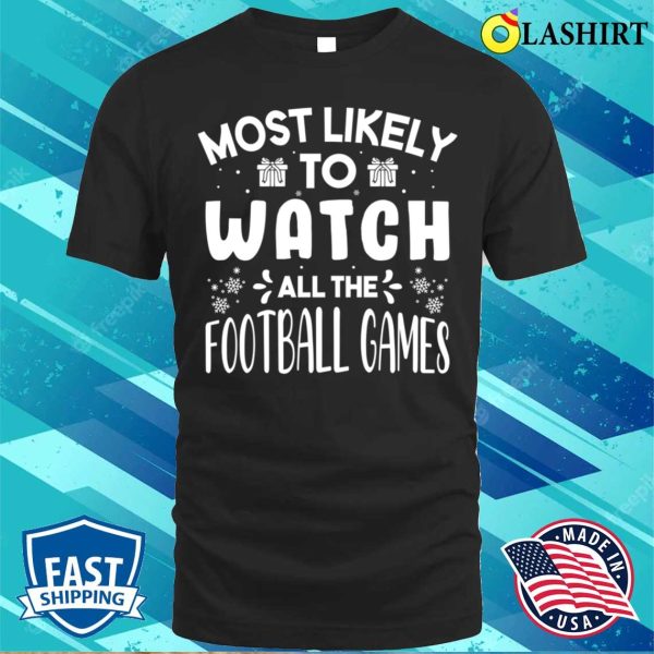 Most Likely To Watch All The Football Games Funny Christmas T-shirt