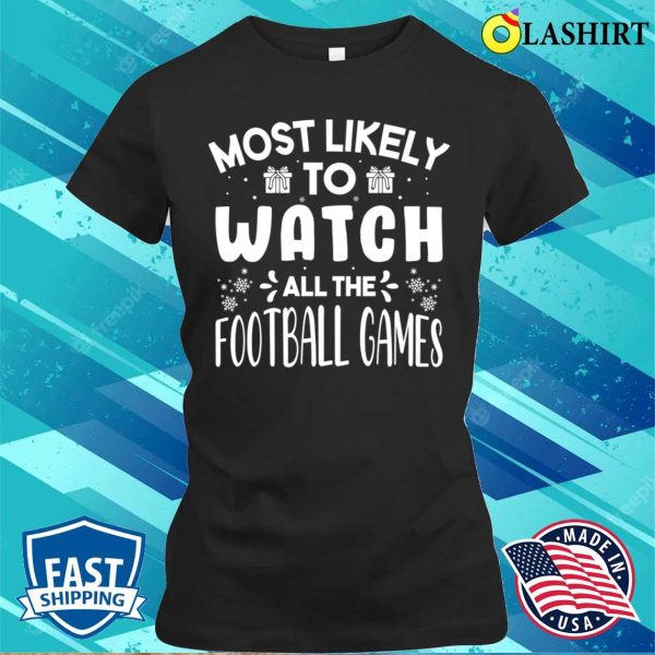 Most Likely To Watch All The Football Games Funny Christmas T-shirt