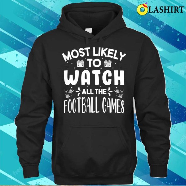 Most Likely To Watch All The Football Games Funny Christmas T-shirt