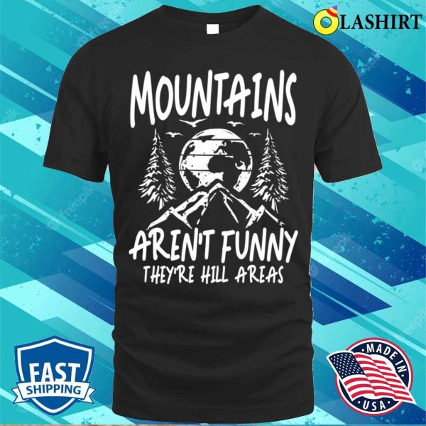 Mountain Lover T-shirt, Mountains Arent Funny Theyre Hill Areas T-shirt