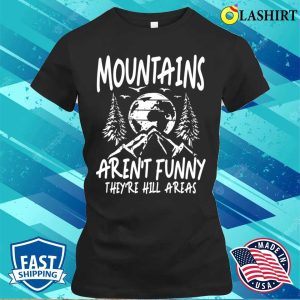 Mountain Lover T-shirt, Mountains Arent Funny Theyre Hill Areas T-shirt 1 Mountain Lover T shirt Mountains Arent Funny Theyre Hill Areas T shirt 2