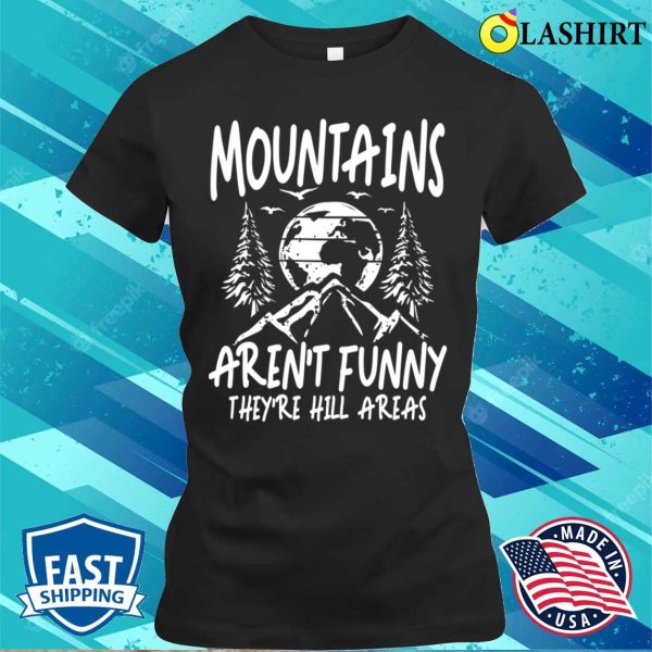 Mountain Lover T-shirt, Mountains Arent Funny Theyre Hill Areas T-shirt