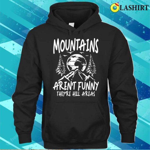 Mountain Lover T-shirt, Mountains Arent Funny Theyre Hill Areas T-shirt