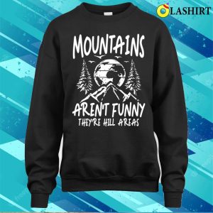 Mountain Lover T-shirt, Mountains Arent Funny Theyre Hill Areas T-shirt 3 Mountain Lover T shirt Mountains Arent Funny Theyre Hill Areas T shirt 4