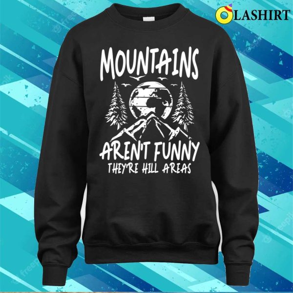 Mountain Lover T-shirt, Mountains Arent Funny Theyre Hill Areas T-shirt