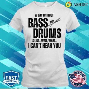 Musician Gift T shirt A Day Without Bass And Drums Funny Percussion Musician T shirt 1