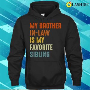 My Brother In Law Is My Favorite Sibling Funny Family T shirt 3