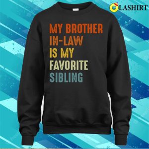 My Brother In Law Is My Favorite Sibling Funny Family T shirt 4