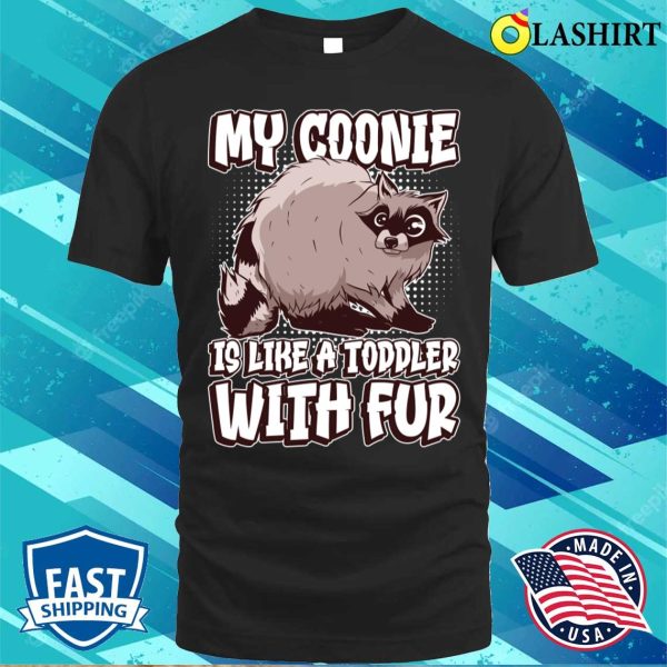 My Coonie Is Like A Toddler With Fur Funny Raccoon T-shirt