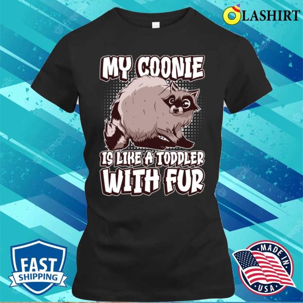 My Coonie Is Like A Toddler With Fur Funny Raccoon T-shirt