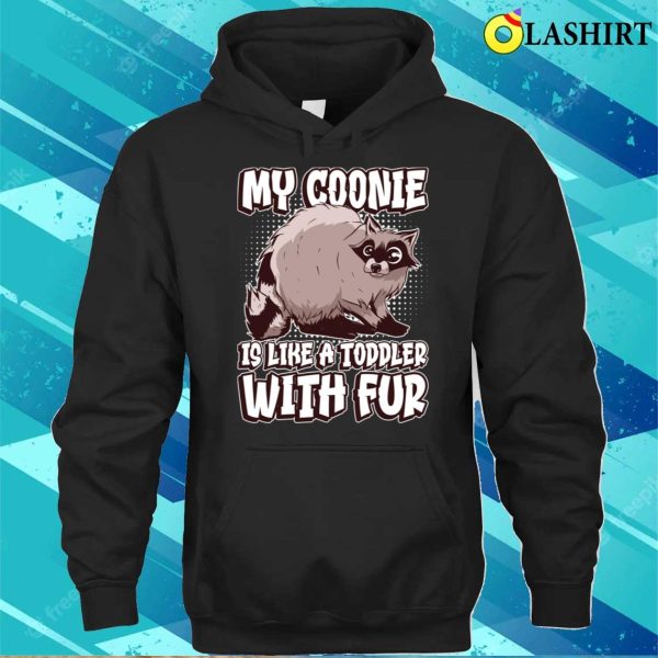 My Coonie Is Like A Toddler With Fur Funny Raccoon T-shirt