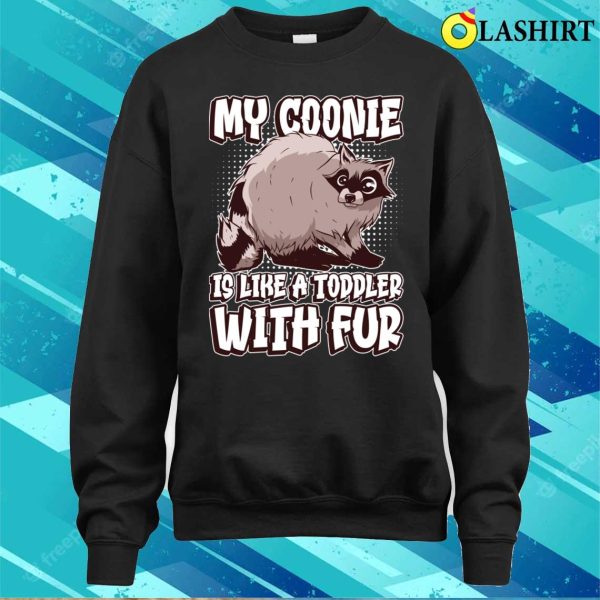 My Coonie Is Like A Toddler With Fur Funny Raccoon T-shirt