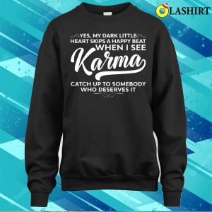 My Dark Little Heart Skips A Happy Beat When I See Karma Funny Sayings Karma T shirt 4