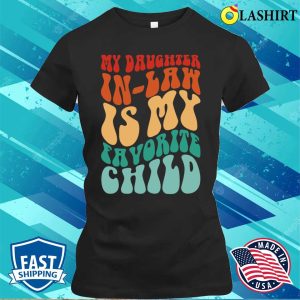 My Daughter In Law Is My Favorite Child Funny Family Humor T-shirt 1 My Daughter In Law Is My Favorite Child Funny Family Humor T shirt 2