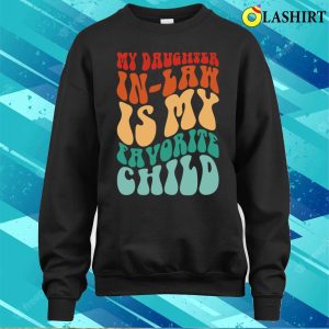 My Daughter In Law Is My Favorite Child Funny Family Humor T-shirt 3 My Daughter In Law Is My Favorite Child Funny Family Humor T shirt 4