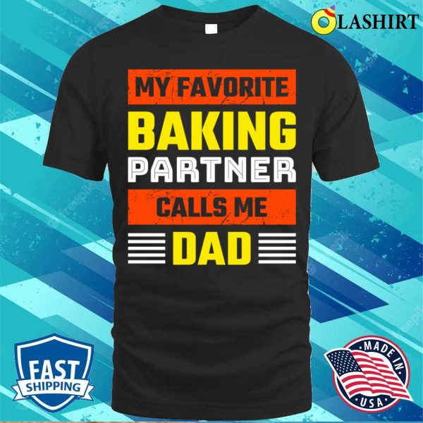 My Favorite Baking Partner Calls Me Dad Funny Baking And Cooking Bakers Gift Shirt Shirt