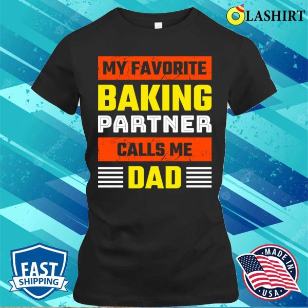 My Favorite Baking Partner Calls Me Dad Funny Baking And Cooking Bakers Gift Shirt Shirt