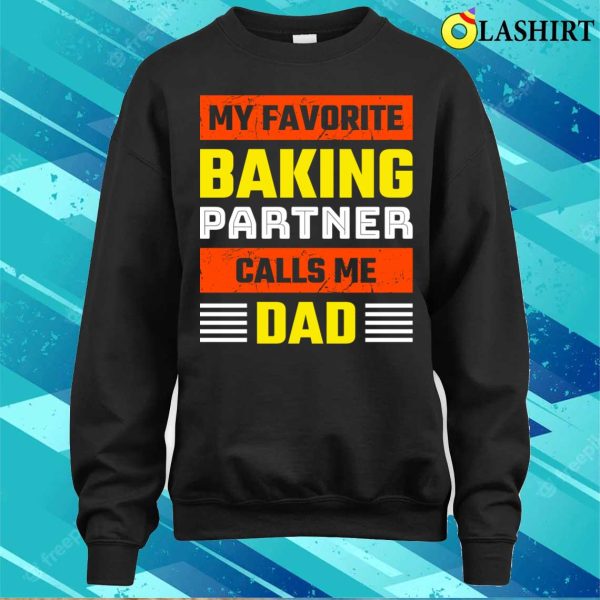 My Favorite Baking Partner Calls Me Dad Funny Baking And Cooking Bakers Gift Shirt Shirt