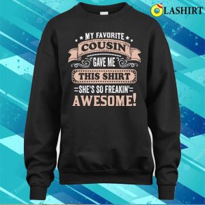 My Favorite Cousin Gave Me This Tee Great Gift For Cousins Funny T-shirt 3 My Favorite Cousin Gave Me This Tee Great Gift For Cousins Funny T shirt 4