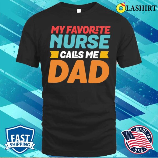 My Favorite Nurse Calls Me Dad Funny Nursing T-shirt