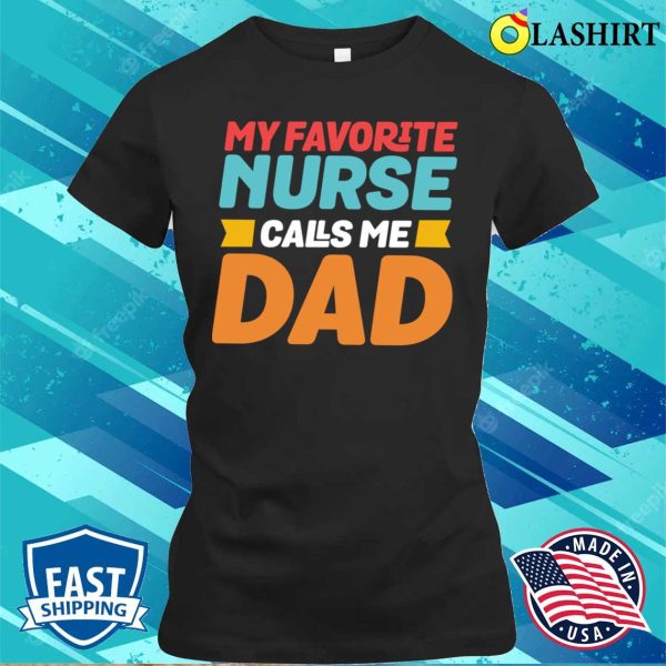 My Favorite Nurse Calls Me Dad Funny Nursing T-shirt