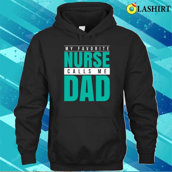 My Favorite Nurse Calls Me Dad T-shirt, Funny Nurse Shirts