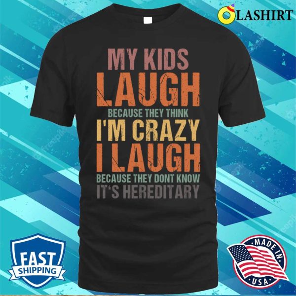 My Kids Laugh Because They Think Im Crazy Funny Vintage Sarcastic Quote Retro T-shirt