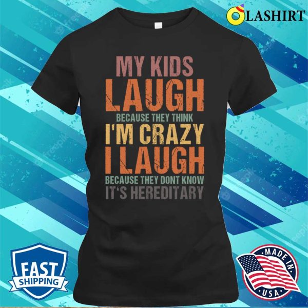 My Kids Laugh Because They Think Im Crazy Funny Vintage Sarcastic Quote Retro T-shirt