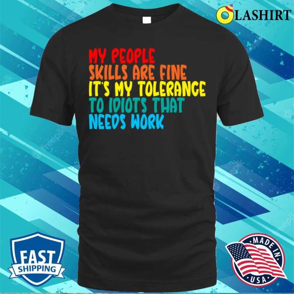 My People Skills Are Fine It’s My Tolerance To Idiots That Needs Work, Funny Sublimation Shirt