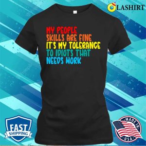 My People Skills Are Fine It's My Tolerance To Idiots That Needs Work, Funny Sublimation Shirt 1 My People Skills Are Fine Its My Tolerance To Idiots That Needs Work Funny Sublimation Shirt 2