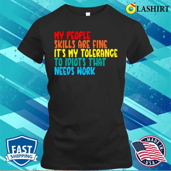 My People Skills Are Fine It’s My Tolerance To Idiots That Needs Work, Funny Sublimation Shirt