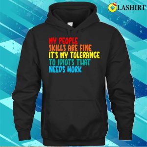 My People Skills Are Fine It's My Tolerance To Idiots That Needs Work, Funny Sublimation Shirt 2 My People Skills Are Fine Its My Tolerance To Idiots That Needs Work Funny Sublimation Shirt 3