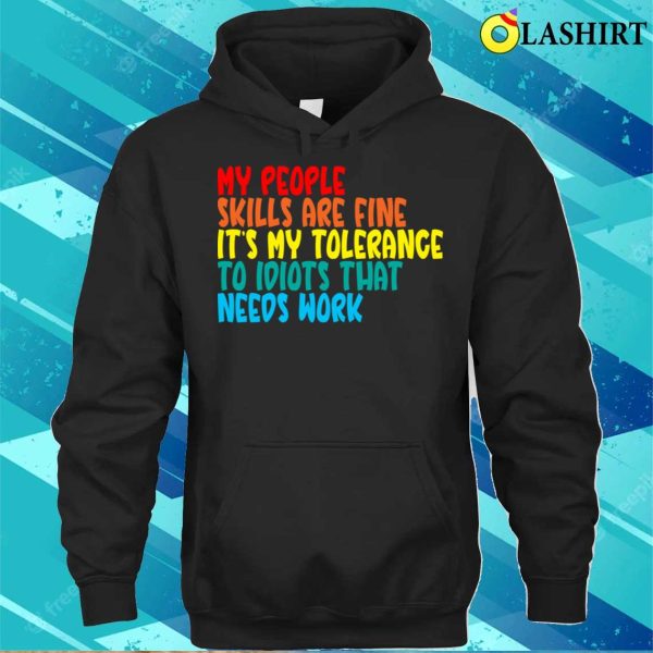 My People Skills Are Fine It’s My Tolerance To Idiots That Needs Work, Funny Sublimation Shirt