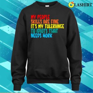 My People Skills Are Fine It's My Tolerance To Idiots That Needs Work, Funny Sublimation Shirt 3 My People Skills Are Fine Its My Tolerance To Idiots That Needs Work Funny Sublimation Shirt 4