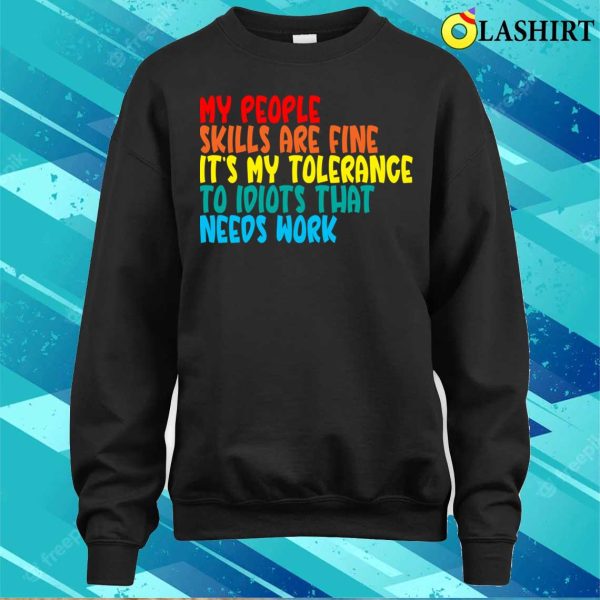 My People Skills Are Fine It’s My Tolerance To Idiots That Needs Work, Funny Sublimation Shirt