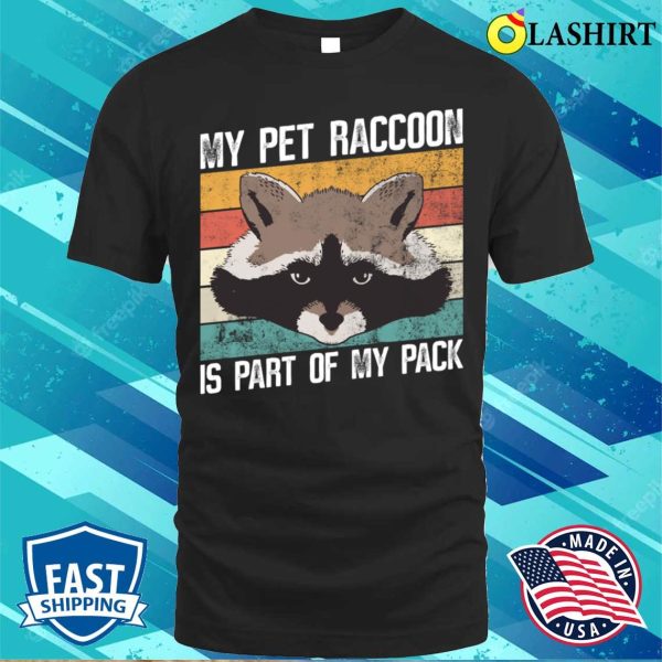 My Pet Raccoon Is A Part Of My Pack Funny Raccoon T-shirt