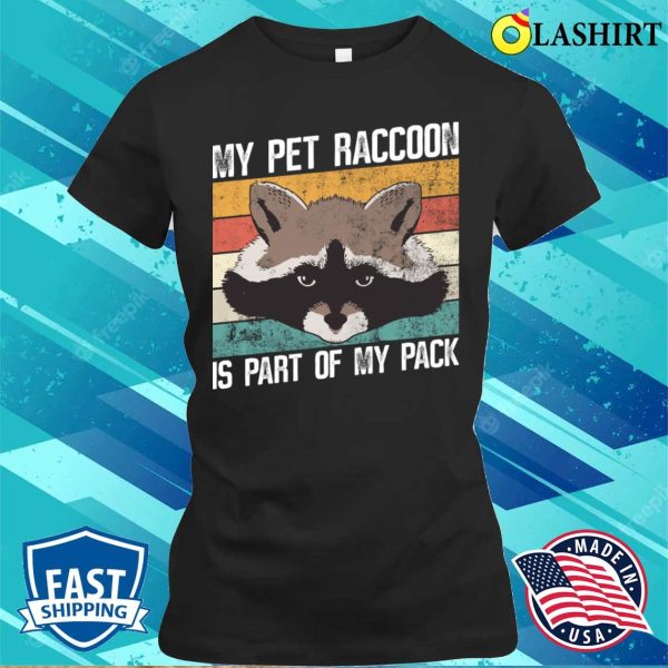 My Pet Raccoon Is A Part Of My Pack Funny Raccoon T-shirt