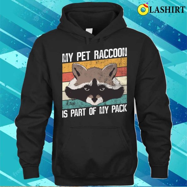 My Pet Raccoon Is A Part Of My Pack Funny Raccoon T-shirt