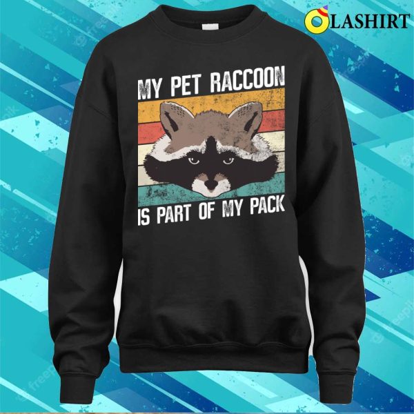 My Pet Raccoon Is A Part Of My Pack Funny Raccoon T-shirt