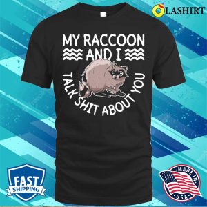 My Raccoon And I Talk Shit About You Funny Raccoon T shirt 1