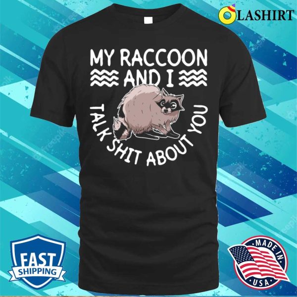 My Raccoon And I Talk Shit About You Funny Raccoon T-shirt