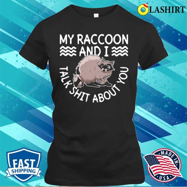 My Raccoon And I Talk Shit About You Funny Raccoon T-shirt