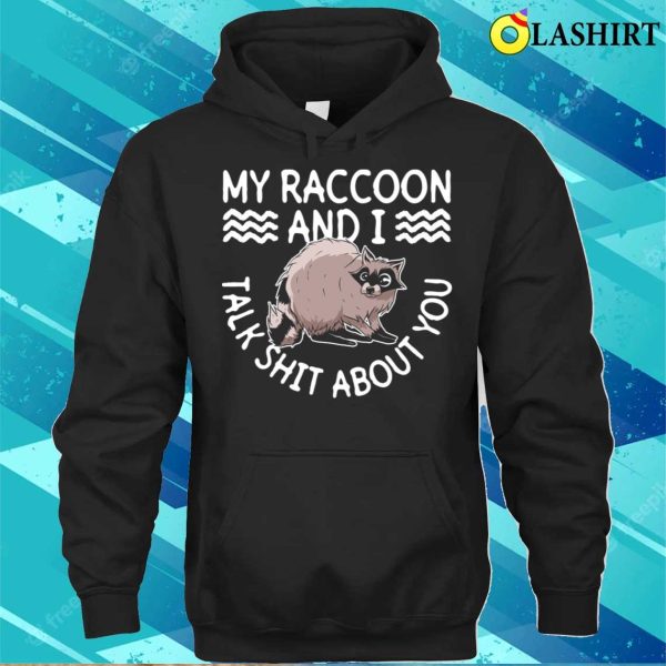 My Raccoon And I Talk Shit About You Funny Raccoon T-shirt