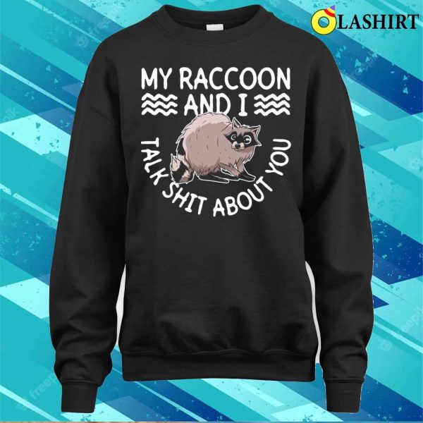 My Raccoon And I Talk Shit About You Funny Raccoon T-shirt