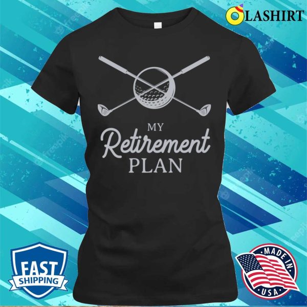 My Retirement Plan Funny Golf White T-shirt