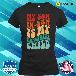 My Son In Law Is My Favorite Child Funny Family Humor Groovy T-shirt 1 My Son In Law Is My Favorite Child Funny Family Humor Groovy T shirt 2